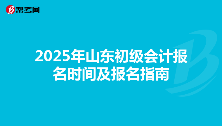 2025年山东初级会计报名时间及报名指南