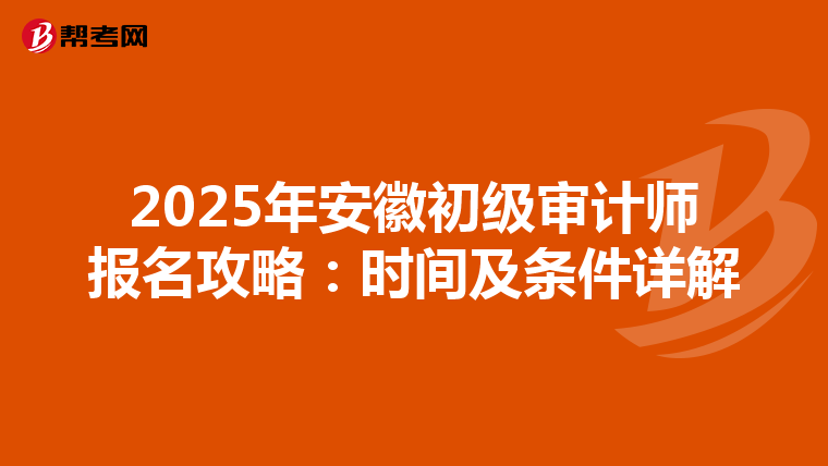 2025年安徽初级审计师报名攻略：时间及条件详解