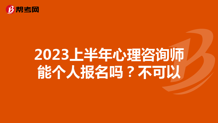 2023上半年心理咨询师能个人报名吗？不可以