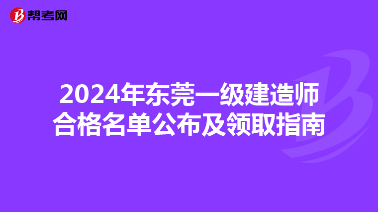 2024年东莞一级建造师合格名单公布及领取指南