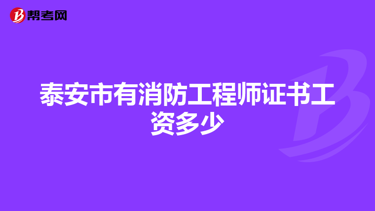 泰安市有消防工程师证书工资多少