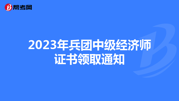 2023年兵团中级经济师证书领取通知