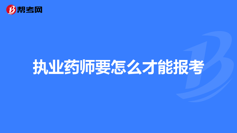 执业药师要怎么才能报考