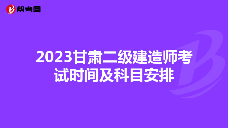 2023甘肃二级建造师考试时间及科目安排