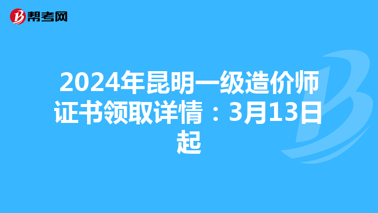 2024年昆明一级造价师证书领取详情：3月13日起