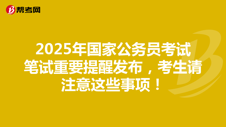2025年国家公务员考试笔试重要提醒发布，考生请注意这些事项！