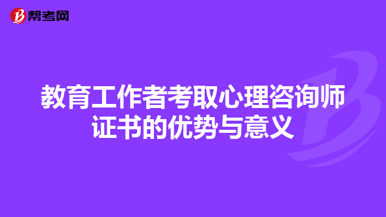 教育工作者考取心理咨询师证书的优势与意义