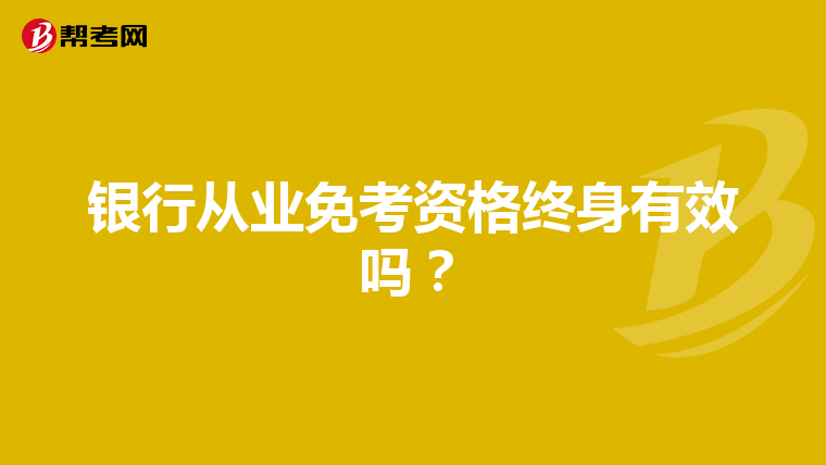 銀行從業免考資格終身有效嗎？