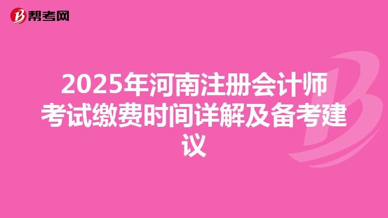 2025年河南注冊會計師考試繳費時間詳解及備考建議