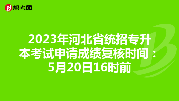 2023年河北省统招专升本考试申请成绩复核时间：5月20日16时前