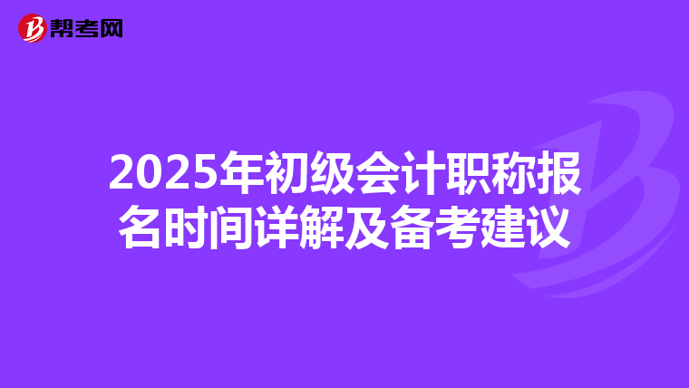 2025年初级会计职称报名时间详解及备考建议