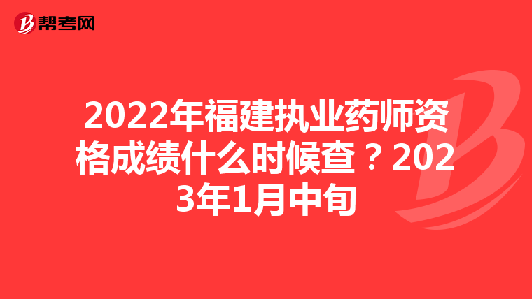 2022年福建执业药师资格成绩什么时候查?2023年1月中旬
