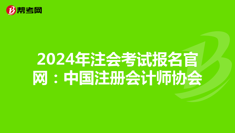 2024年注會考試報名官網(wǎng):中國注冊會計師協(xié)會