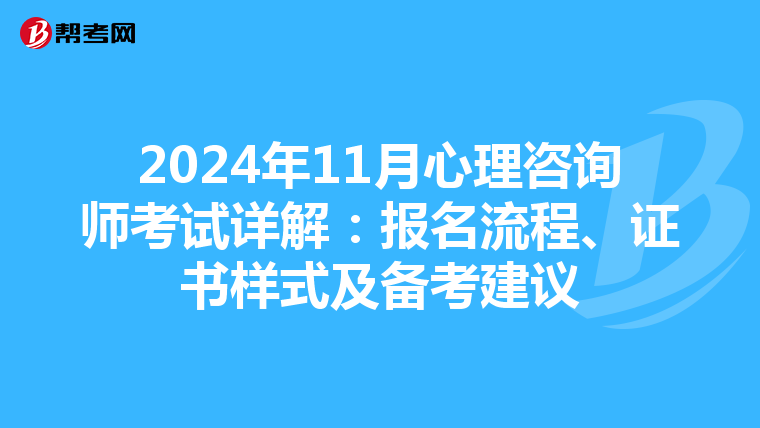 2024年11月心理咨询师考试详解：报名流程、证书样式及备考建议