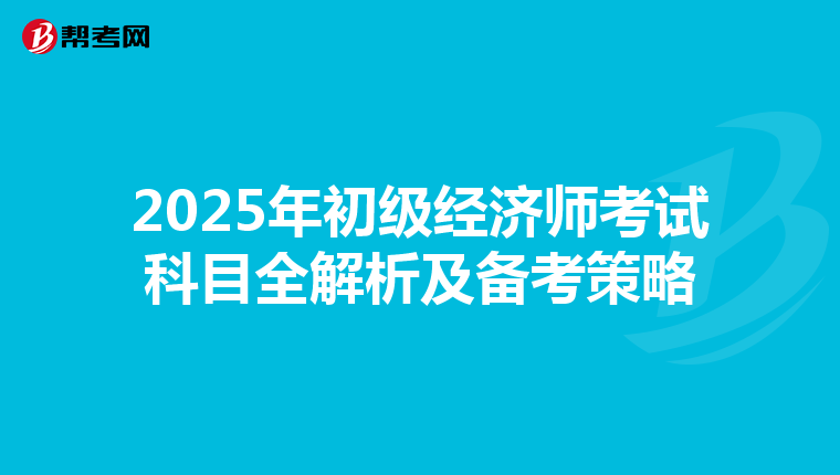 2025年初级经济师考试科目全解析及备考策略