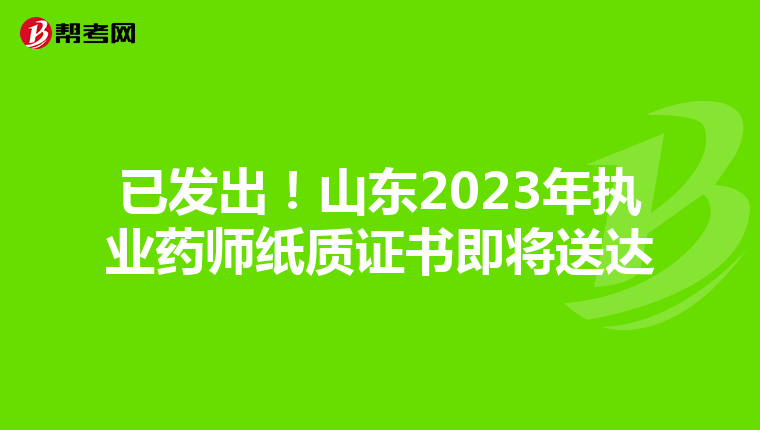 已發(fā)出！山東2023年執(zhí)業(yè)藥師紙質(zhì)證書即將送達(dá)