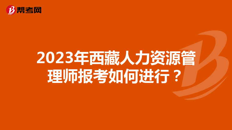 2023年西藏人力资源管理师报考如何进行？