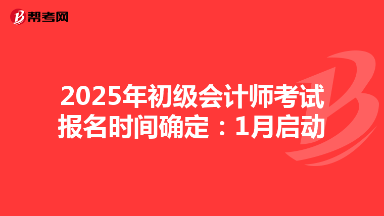 2025年初级会计师考试报名时间确定：1月启动