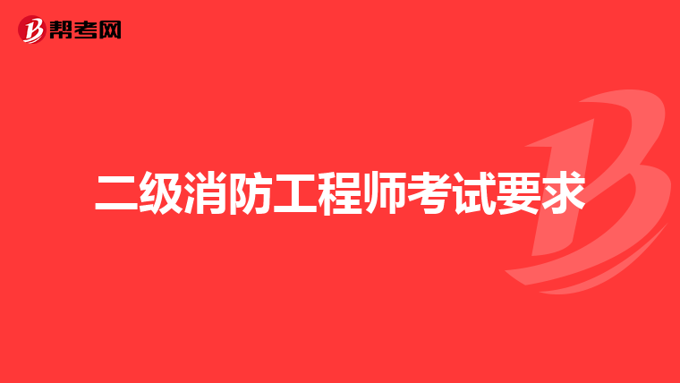二级消防工程师考试要求