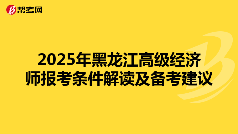 2025年黑龙江高级经济师报考条件解读及备考建议