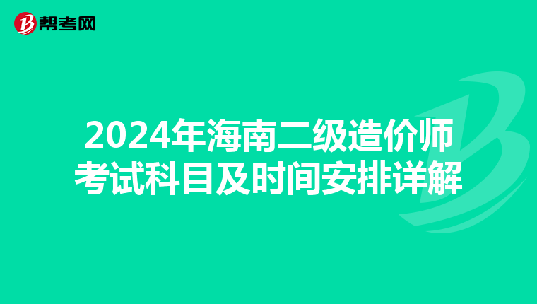 2024年海南二级造价师考试科目及时间安排详解