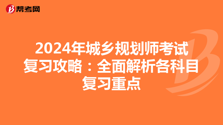 2024年城乡规划师考试复习攻略：全面解析各科目复习重点