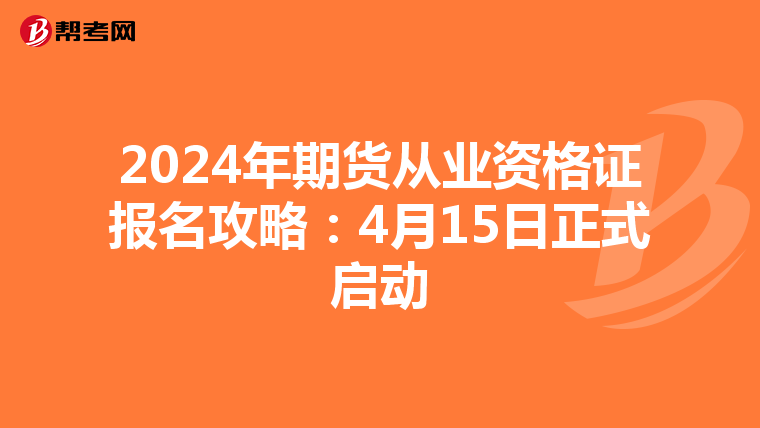 2024年期货从业资格证报名攻略：4月15日正式启动