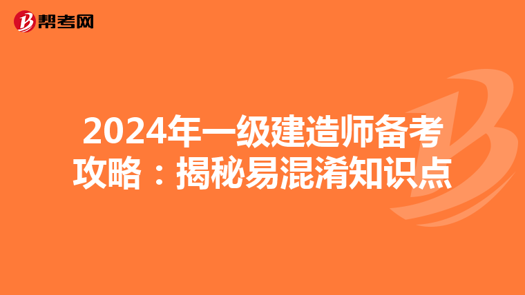 2024年一级建造师备考攻略：揭秘易混淆知识点
