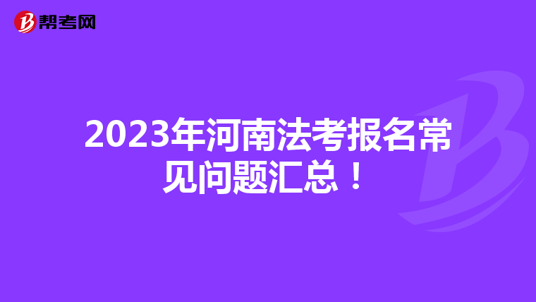 2023年河南法考报名常见问题汇总！