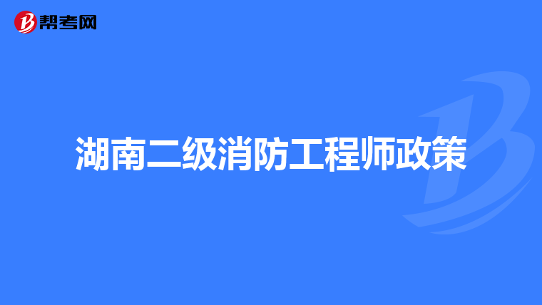 湖南二级消防工程师政策