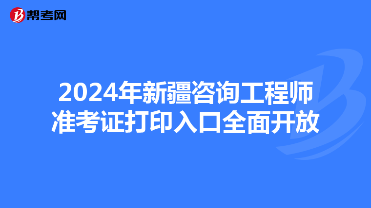 2024年新疆咨询工程师准考证打印入口全面开放