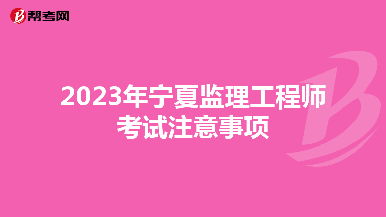 2023年宁夏监理工程师考试注意事项