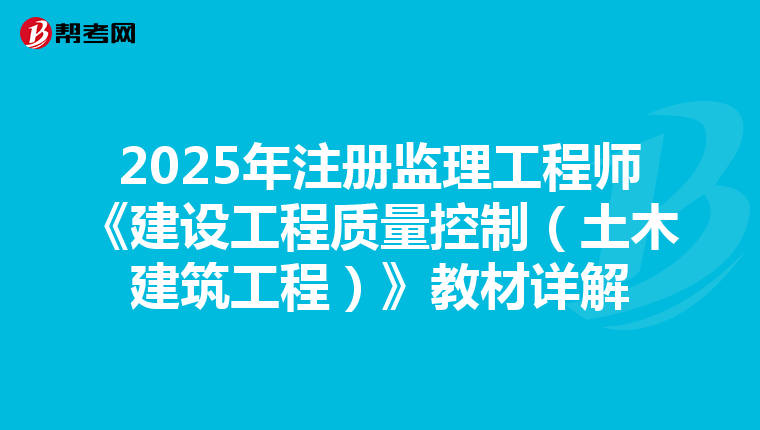 2025年注冊監(jiān)理工程師《建設(shè)工程質(zhì)量控制(土木建筑工程)》教材詳解