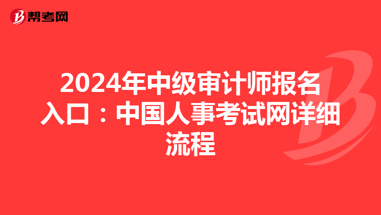 2024年中级审计师报名入口：中国人事考试网详细流程