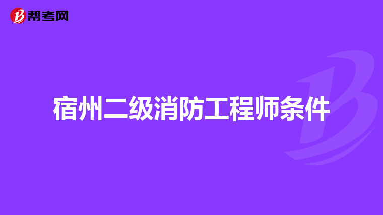 宿州二级消防工程师条件