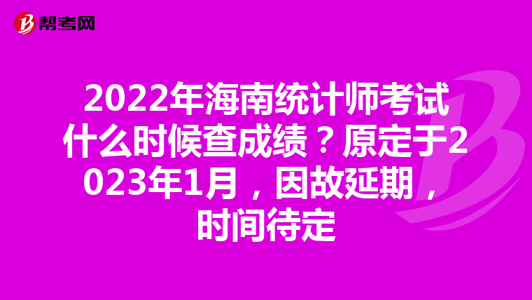 2022年海南统计师考试什么时候查成绩?原定于2023年1月,因故延期,时间待定