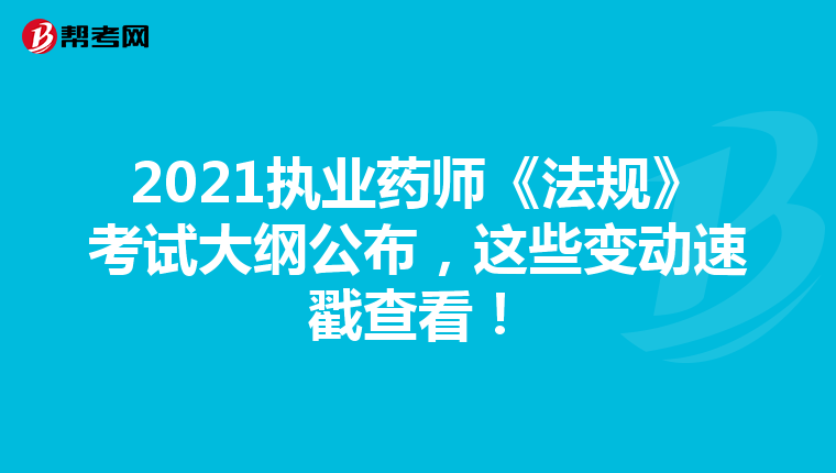 2021执业药师《法规》考试大纲公布，这些变动速戳查看！