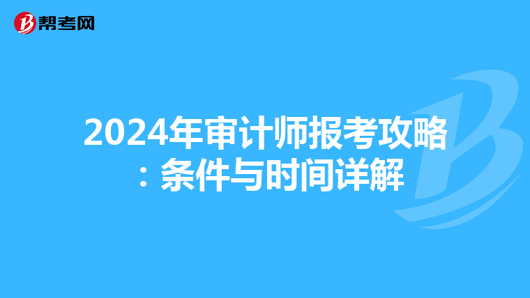 2024年审计师报考攻略：条件与时间详解