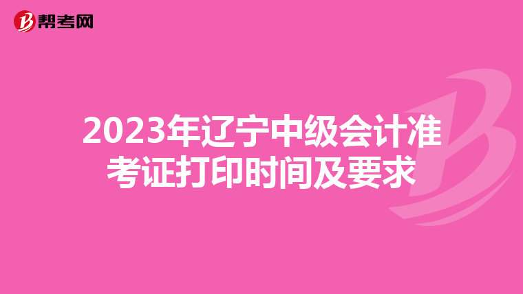 2023年辽宁中级会计准考证打印时间及要求