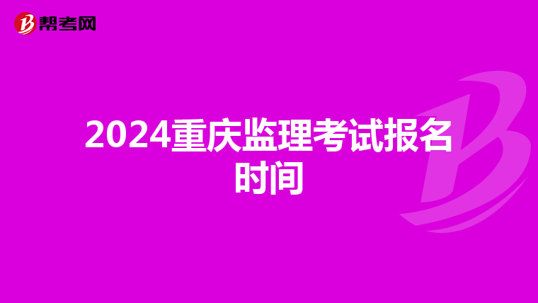 2024重庆监理考试报名时间