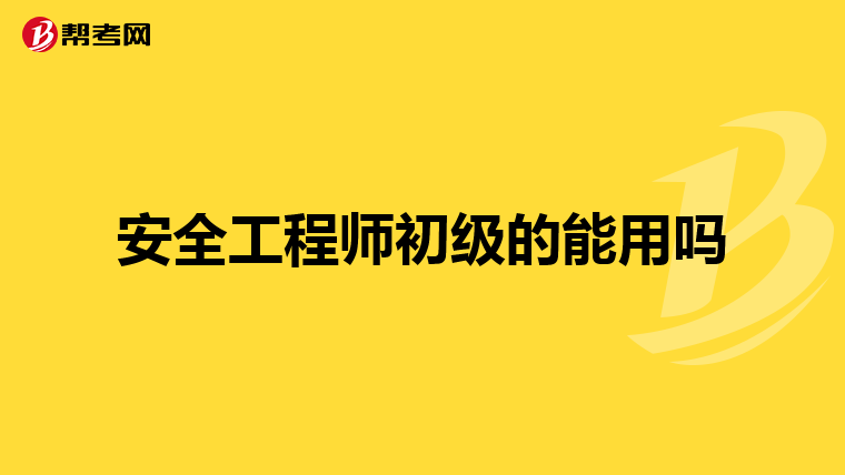安全工程师初级的能用吗