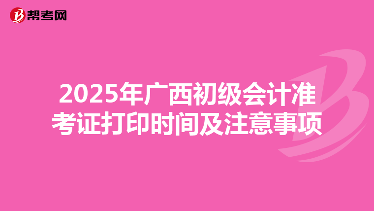 2025年广西初级会计准考证打印时间及注意事项