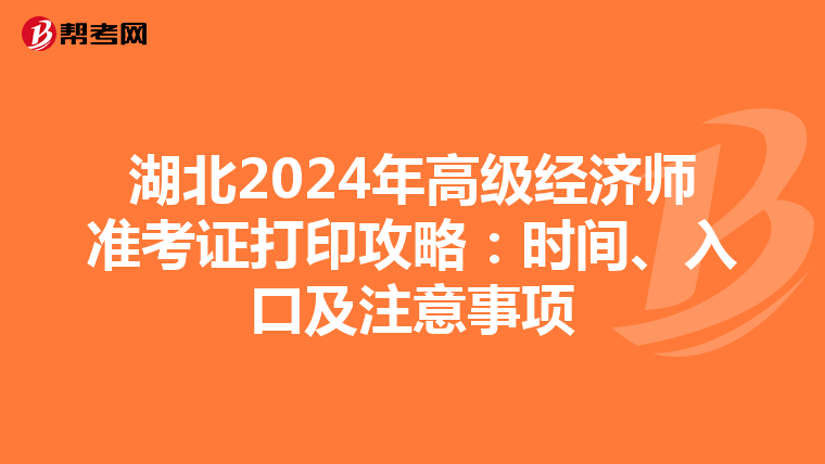 湖北2024年高级经济师准考证打印攻略：时间、入口及注意事项