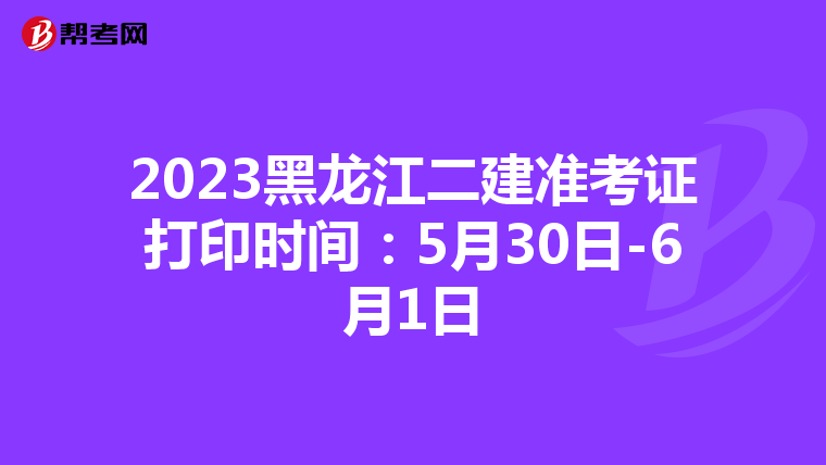 2023黑龙江二建准考证打印时间:5月30日-6月1日