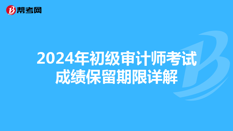 2024年初级审计师考试成绩保留期限详解