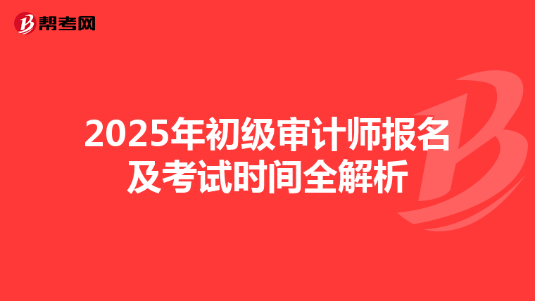 2025年初级审计师报名及考试时间全解析