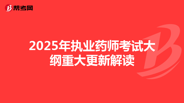 2025年执业药师考试大纲重大更新解读