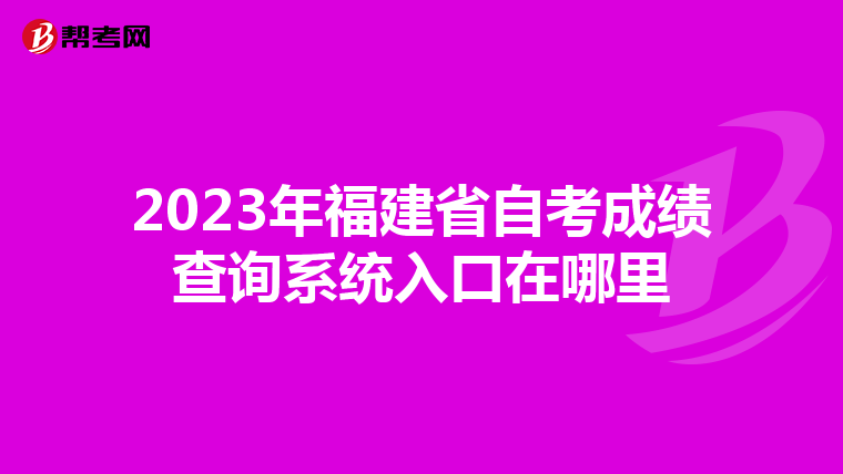 2023年福建省自考成绩查询系统入口在哪里