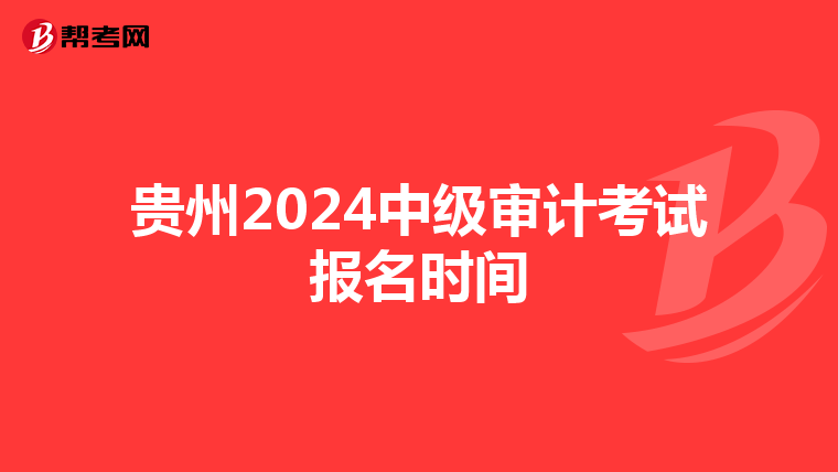 贵州2024中级审计考试报名时间