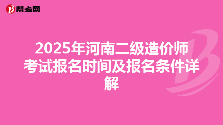 2025年河南二級造價師考試報名時間及報名條件詳解